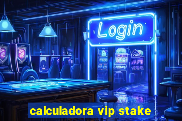 calculadora vip stake